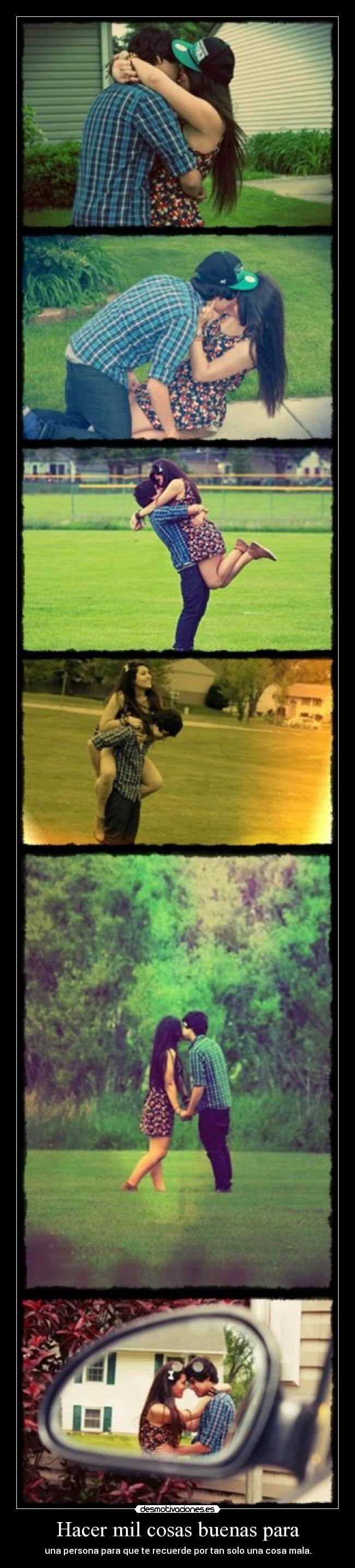 Hacer mil cosas buenas para - una persona para que te recuerde por tan solo una cosa mala.