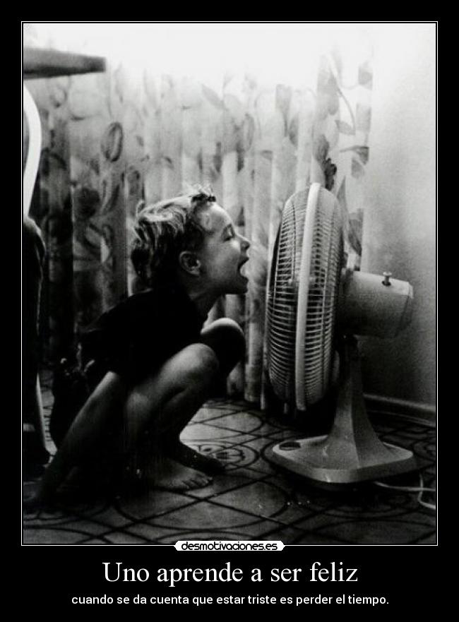 Uno aprende a ser feliz -
