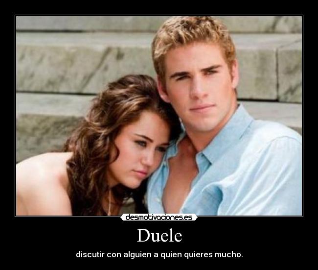 Duele - discutir con alguien a quien quieres mucho.