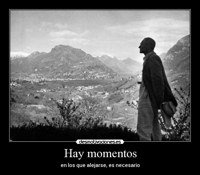 Hay momentos - en los que alejarse, es necesario