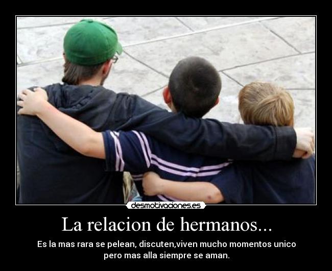 La relacion de hermanos... -
