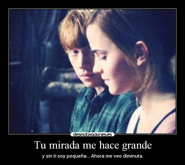 Tu mirada me hace grande -