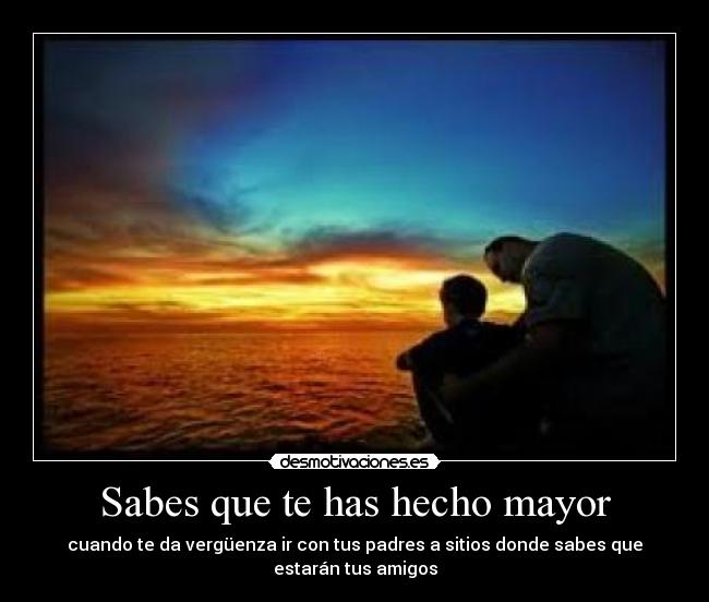 Sabes que te has hecho mayor - cuando te da vergüenza ir con tus padres a sitios donde sabes que estarán tus amigos