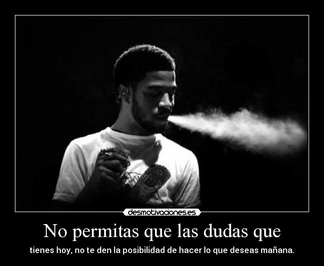 No permitas que las dudas que - 