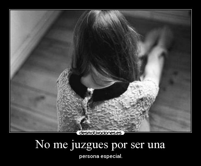 No me juzgues por ser una - persona especial.