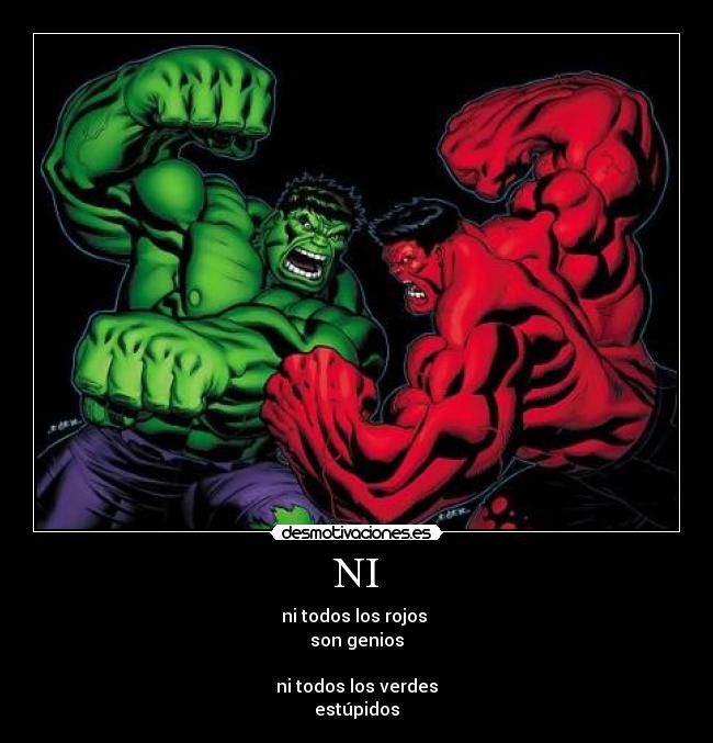 NI - ni todos los rojos
son genios
ni todos los verdes
estúpidos