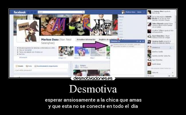 Desmotiva - esperar ansiosamente a la chica que amas
y que esta no se conecte en todo el  día