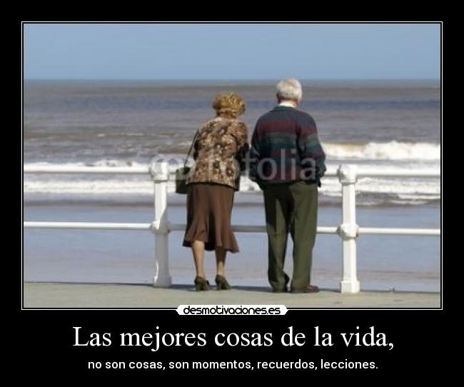 Las mejores cosas de la vida, - no son cosas, son momentos, recuerdos, lecciones.