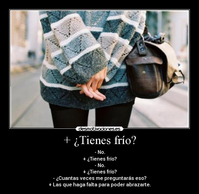 + ¿Tienes frío? -