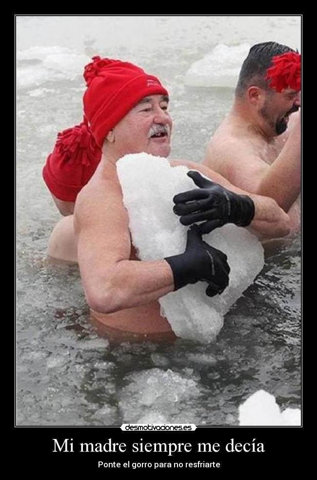 Mi madre siempre me decía - Ponte el gorro para no resfriarte