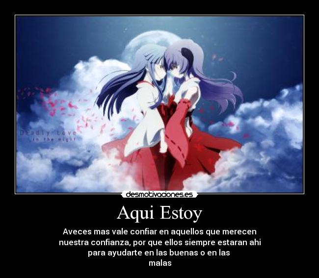 Aqui Estoy - Aveces mas vale confiar en aquellos que merecen
nuestra confianza, por que ellos siempre estaran ahi
para ayudarte en las buenas o en las 
malas