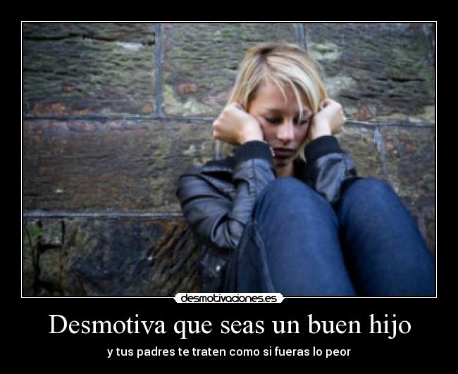 Desmotiva que seas un buen hijo - y tus padres te traten como si fueras lo peor
