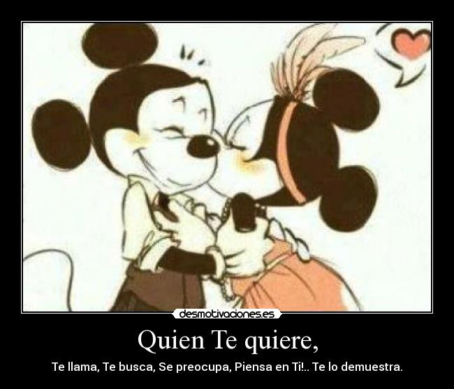 Quien Te quiere, - Te llama, Te busca, Se preocupa, Piensa en Ti!.. Te lo demuestra.