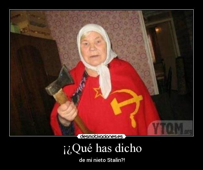 ¡¿Qué has dicho - de mi nieto Stalin?!