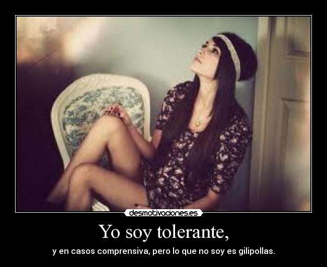Yo soy tolerante, -