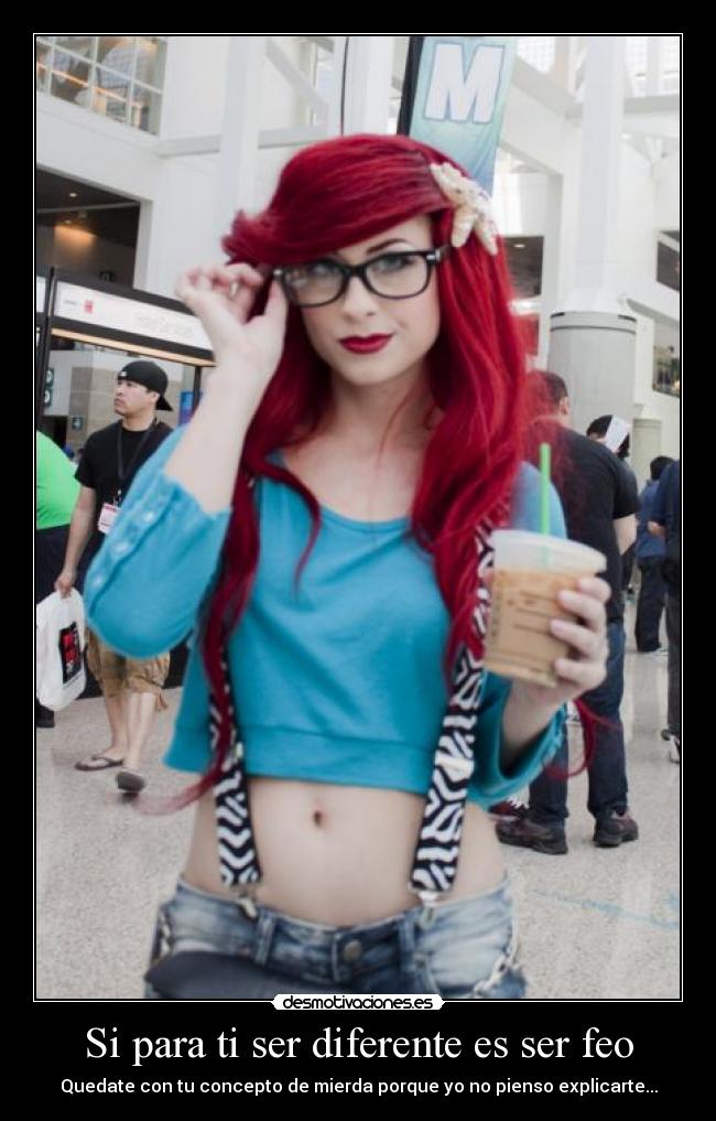 Si para ti ser diferente es ser feo -