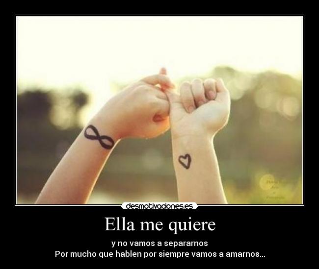 Ella me quiere - y no vamos a separarnos
Por mucho que hablen por siempre vamos a amarnos...