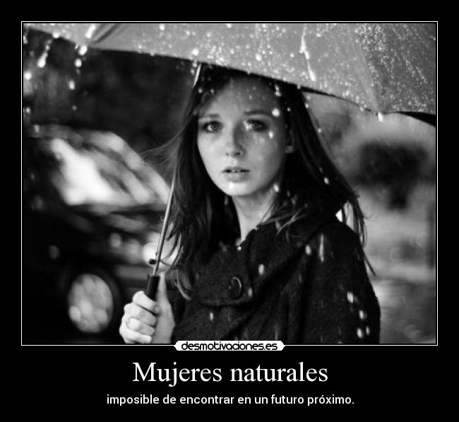 Mujeres naturales - imposible de encontrar en un futuro próximo.
