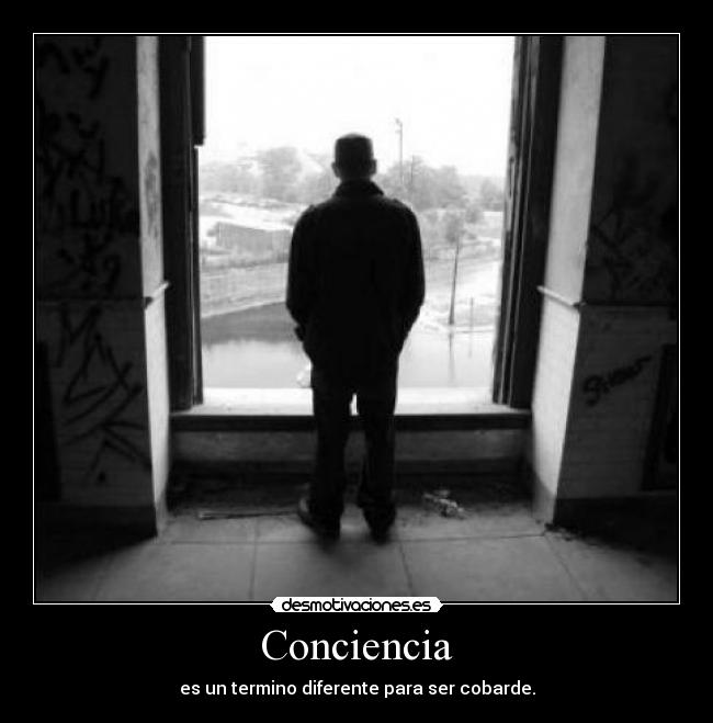 Conciencia - es un termino diferente para ser cobarde.