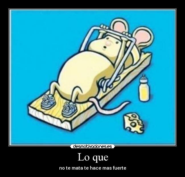 Lo que - no te mata te hace mas fuerte