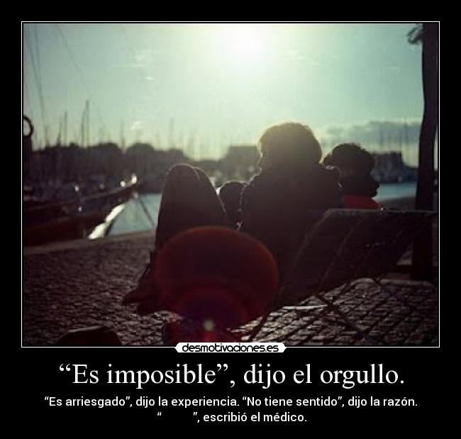 “Es imposible”, dijo el orgullo. - 