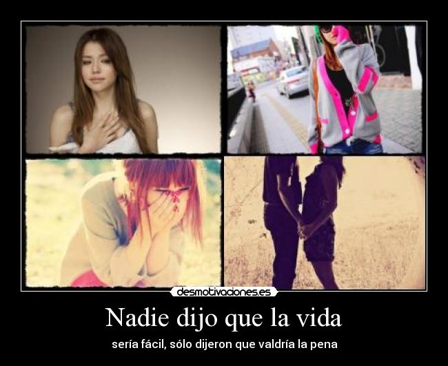 Nadie dijo que la vida - sería fácil, sólo dijeron que valdría la pena