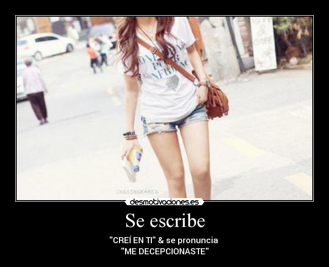 Se escribe - CREÍ EN TI & se pronuncia
ME DECEPCIONASTE