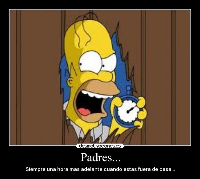 Padres... - Siempre una hora mas adelante cuando estas fuera de casa...