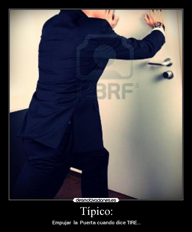 Típico: - Empujar la Puerta cuando dice TIRE...