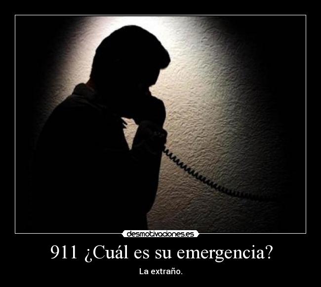 911 ¿Cuál es su emergencia? - La extraño.