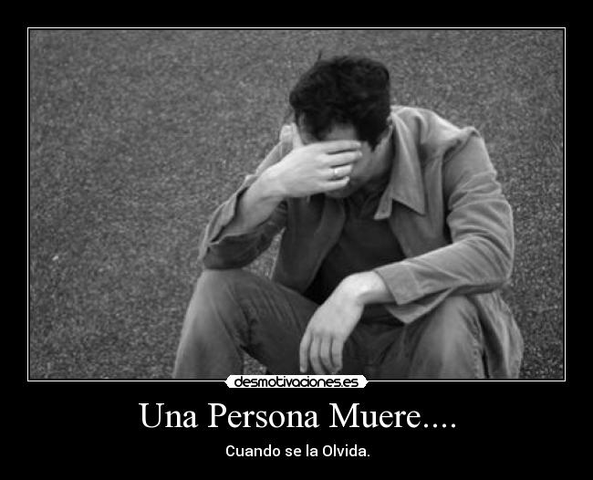 Una Persona Muere.... - Cuando se la Olvida.