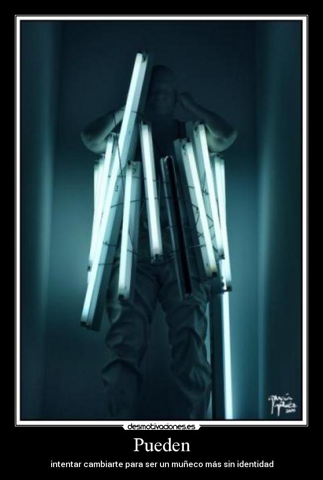 Pueden - intentar cambiarte para ser un muñeco más sin identidad