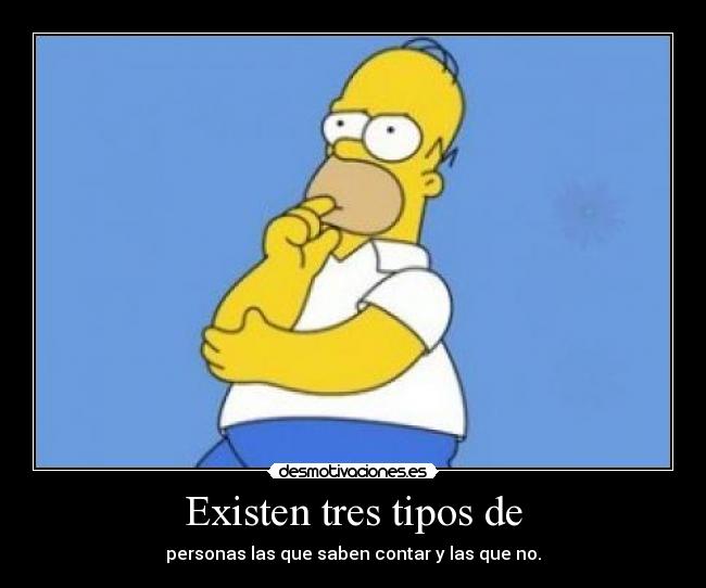 Existen tres tipos de - personas las que saben contar y las que no.