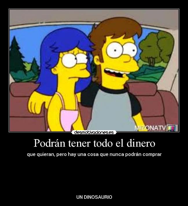 Podrán tener todo el dinero - que quieran, pero hay una cosa que nunca podrán comprar
UN DINOSAURIO