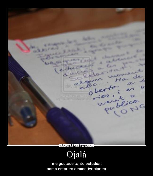 Ojalá - me gustase tanto estudiar,
como estar en desmotivaciones.