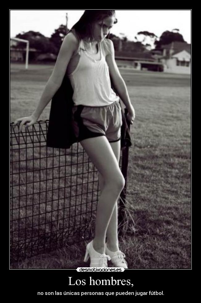 Los hombres, - no son las únicas personas que pueden jugar fútbol.