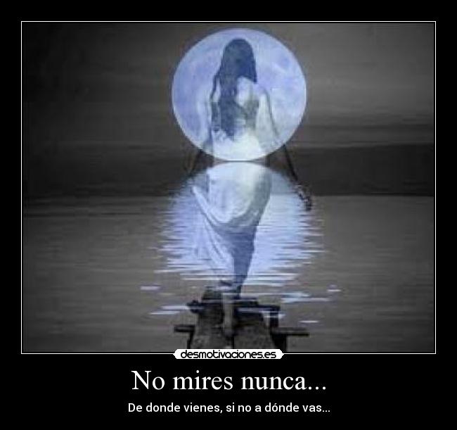 No mires nunca... -