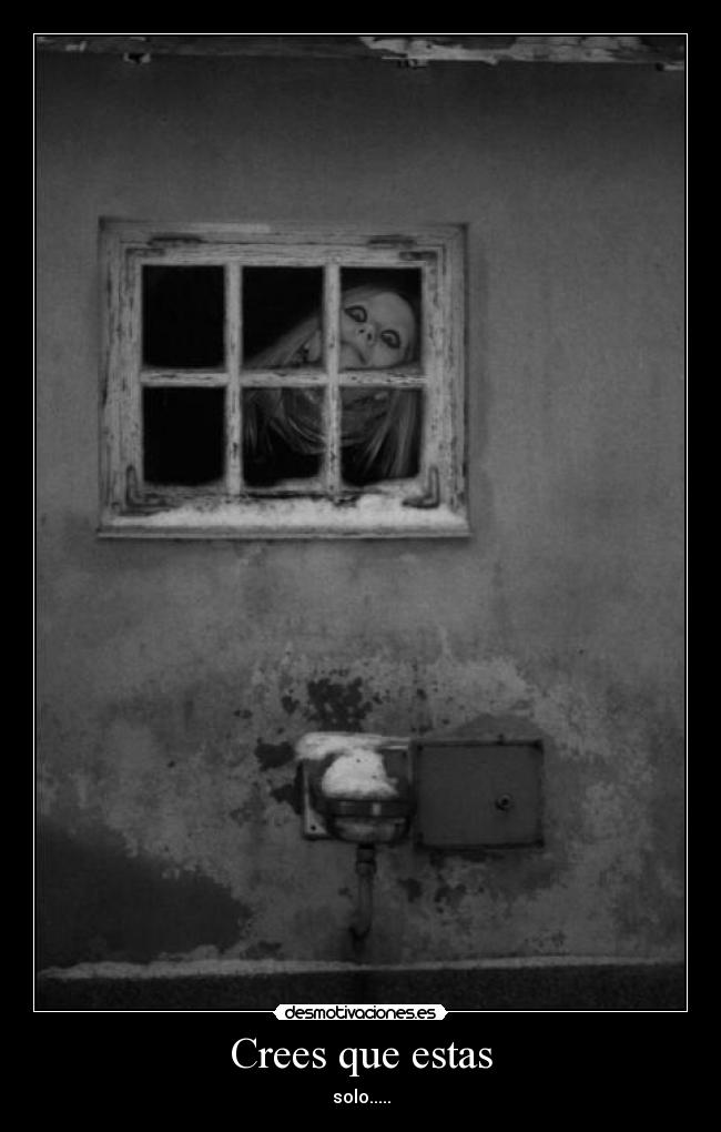 carteles crees que estas solo horror miedo polettbeyond polettryuzaki desmotivaciones desmotivaciones