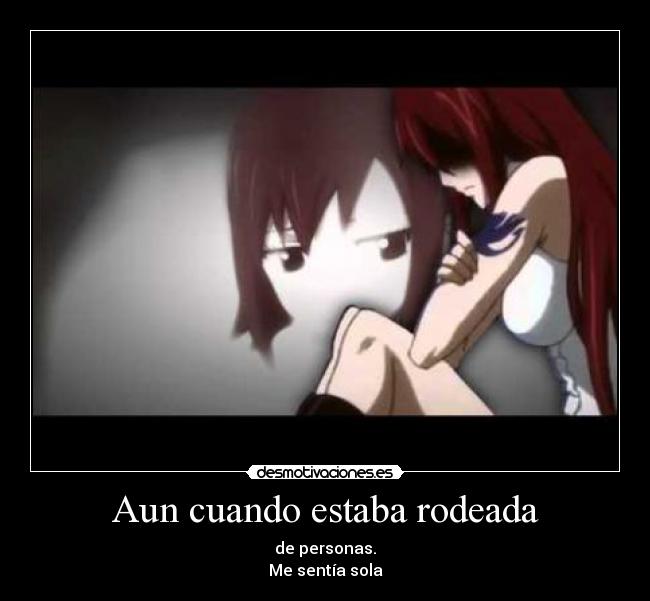 Aun cuando estaba rodeada - de personas.
Me sentía sola