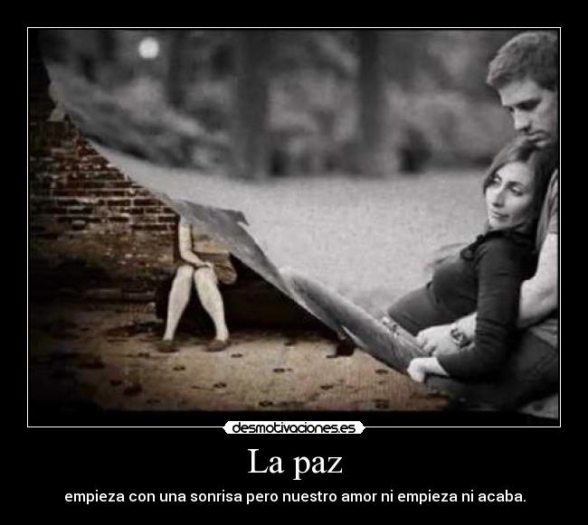 La paz - empieza con una sonrisa pero nuestro amor ni empieza ni acaba.