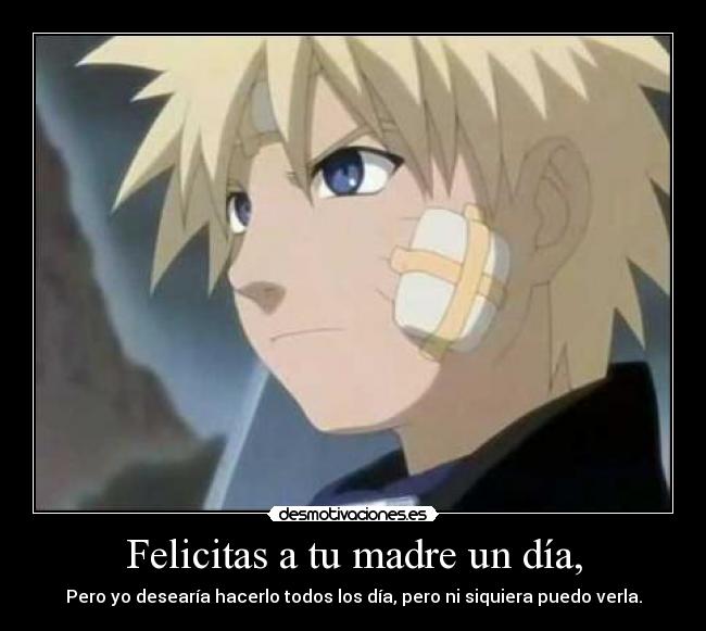 Felicitas a tu madre un día, - Pero yo desearía hacerlo todos los día, pero ni siquiera puedo verla.