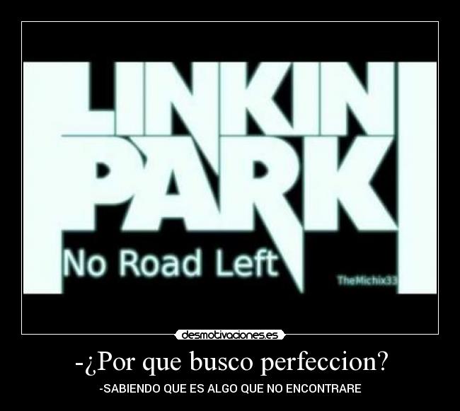 -¿Por que busco perfeccion? - -SABIENDO QUE ES ALGO QUE NO ENCONTRARE