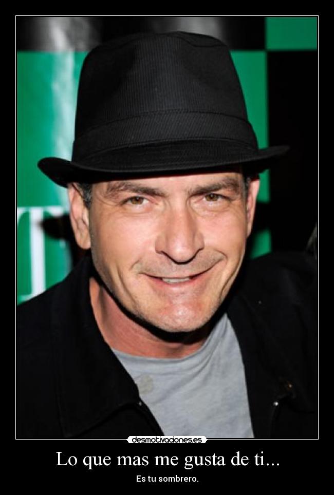 Lo que mas me gusta de ti... - Es tu sombrero.