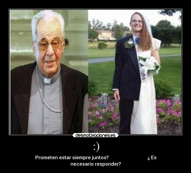 :) - Prometen estar siempre juntos? ¿ Es necesario responder?