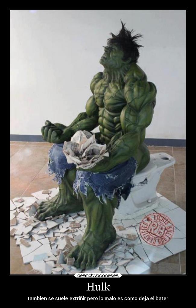 Hulk - tambien se suele extriñir pero lo malo es como deja el bater