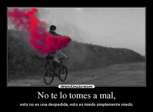 No te lo tomes a mal, -
