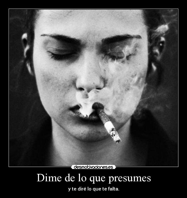 Dime de lo que presumes - y te diré lo que te falta.