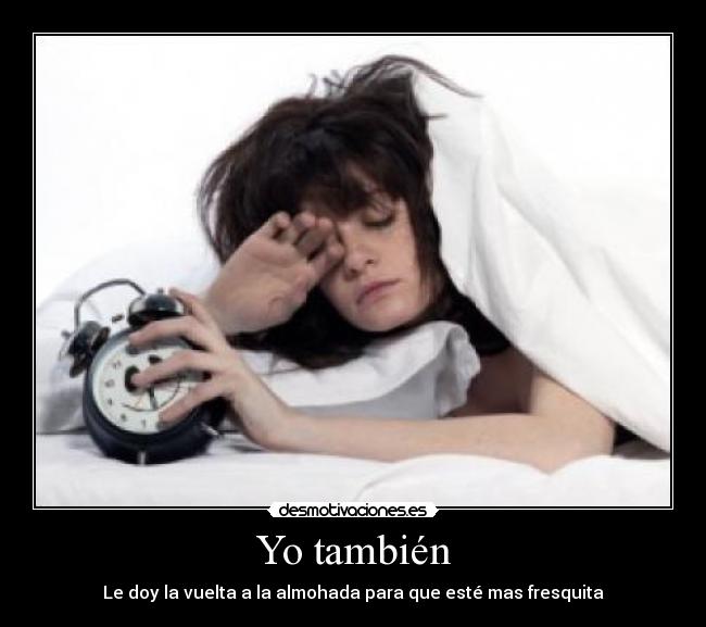 Yo también - Le doy la vuelta a la almohada para que esté mas fresquita