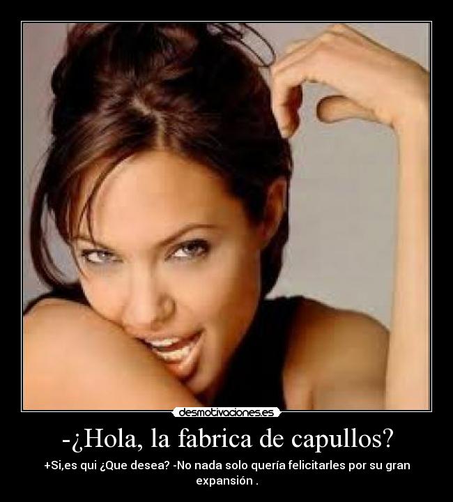 -¿Hola, la fabrica de capullos? -
