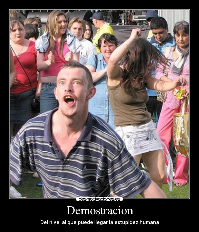 Demostracion - Del nivel al que puede llegar la estupidez humana